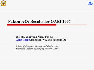 Falcon-AO: Results for OAEI 2007 Wei Hu, Yuanyuan Zhao, Dan Li  Gong Cheng , Honghan Wu, and Yuzhong Qu School of Computer Science and Engineering,  Southeast University, Nanjing 210096, China 