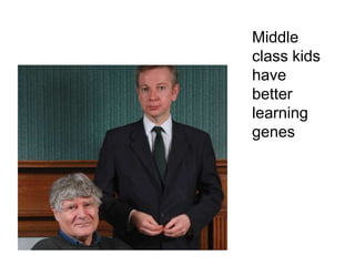Middle
class kids
have
better
learning
genes
 
