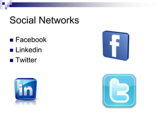 Social Networks
 Facebook
 Linkedin
 Twitter
 