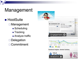 Management
   HootSuite
     Management
       Scheduling
       Tracking

       Analyze traffic

     Delegation
     Commitment
 