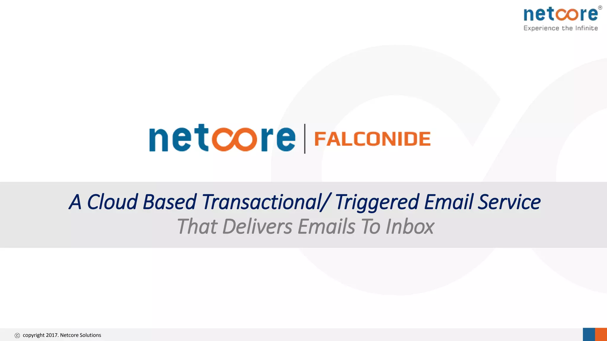 copyright 2017. Netcore Solutions
A Cloud Based Transactional/ Triggered Email Service
That Delivers Emails To Inbox
 