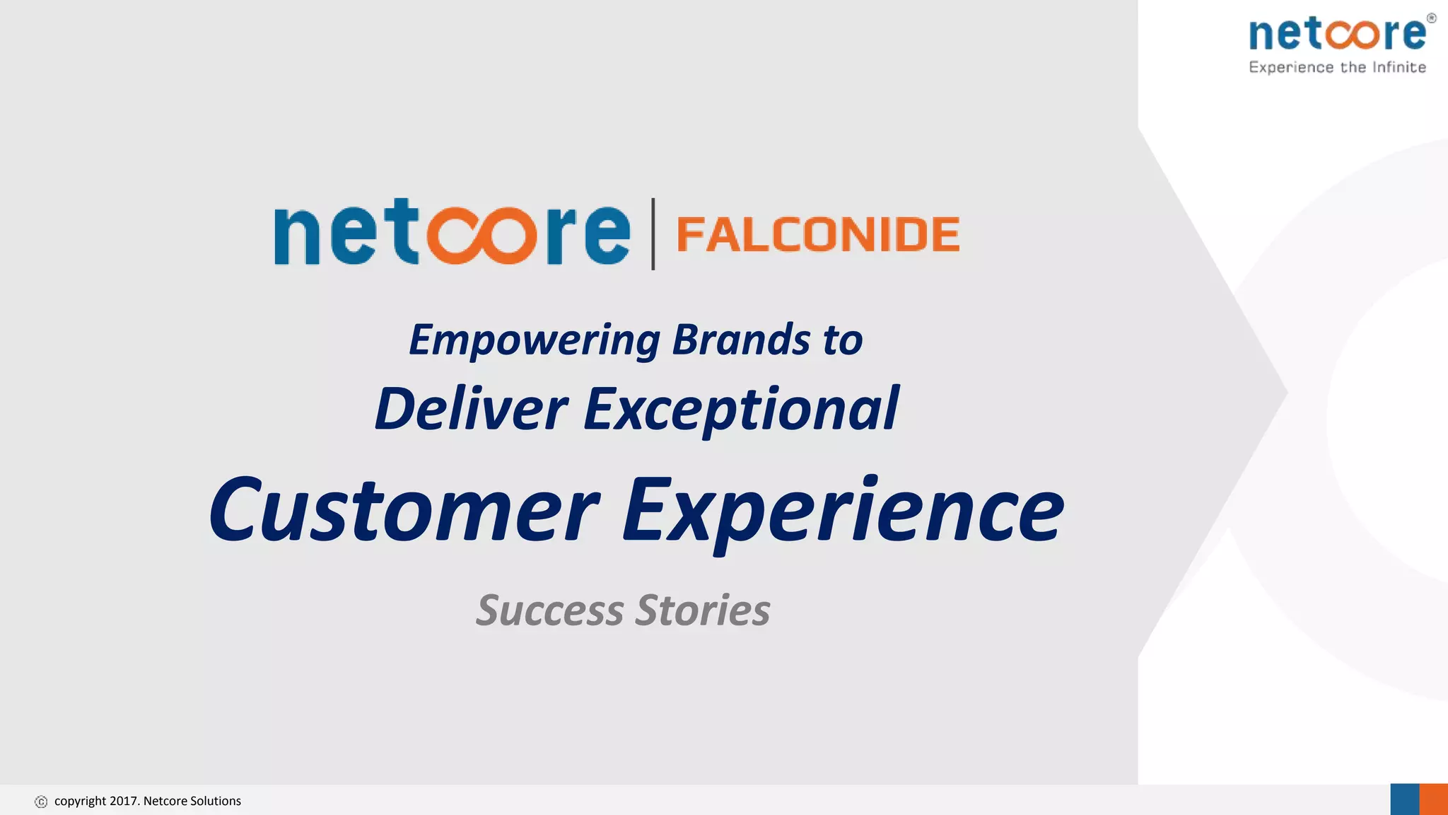 copyright 2017. Netcore Solutions
Empowering Brands to
Deliver Exceptional
Customer Experience
Success Stories
 