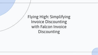 Flying High: Simplifying
Invoice Discounting
with Falcon Invoice
Discounting
 
