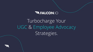 Turbocharge Your
UGC & Employee Advocacy
Strategies.
 