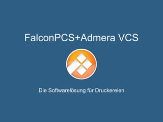 FalconPCS+Admera VCS




  Die Softwarelösung für Druckereien
 