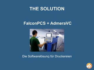THE SOLUTION


FalconPCS + AdmeraVC




Die Softwarelösung für Druckereien
 