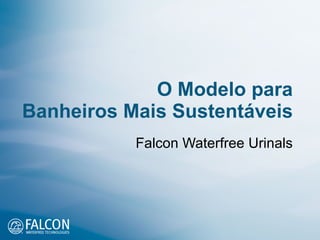 O Modelo para Banheiros Mais Sustentáveis Falcon Waterfree Urinals 