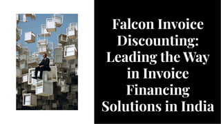 Falcon Invoice
Discounting:
Leading the Way
in Invoice
Financing
Solutions in India
Falcon Invoice
Discounting:
Leading the Way
in Invoice
Financing
Solutions in India
 