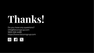 Thanks!
Thanks!
Do you have any questions?
info@falconsgrup.com
1800 258 4488
https://www.falconsgrup.com
Do you have any questions?
info@falconsgrup.com
1800 258 4488
https://www.falconsgrup.com
 