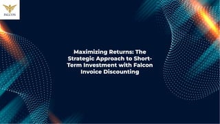 Maximizing Returns: The
Strategic Approach to Short-
Term Investment with Falcon
Invoice Discounting
 
