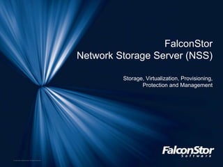 FalconStor Network Storage Server (NSS) Storage, Virtualization, Provisioning, Protection and Management 