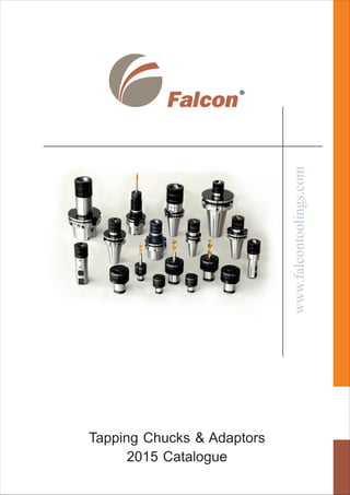 www.falcontoolings.com
Tapping Chucks & Adaptors
2015 Catalogue
 