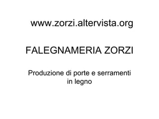 FALEGNAMERIA ZORZI Produzione  di porte e serramenti in legno www.zorzi.altervista.org 