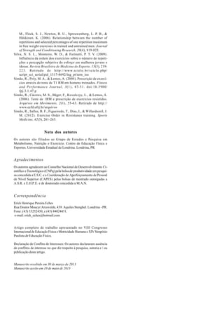 M., Fleck, S. J., Newton, R. U., Spreuwenberg, L. P. B., & 
Häkkinen, K. (2006). Relationship between the number of 
repetitions and selected percentages of one repetition maximum 
in free weight exercises in trained and untrained men. Journal 
of Strength and Conditioning Research, 20(4), 819-823. 
Silva, N. S. L., Monteiro, W. D., & Farinatti, P. T. V. (2009). 
Influência da ordem dos exercícios sobre o número de repeti-ções 
e percepção subjetiva do esforço em mulheres jovens e 
idosas. Revista Brasileira de Medicina do Esporte, 15(3), 219- 
223. Retirado de http://www.scielo.br/scielo.php/ 
script_sci_serial/pid_1517-8692/lng_pt/nrm_iso 
Simão, R., Poly, M. A., & Lemos, A. (2004). Prescrição de exercí-cios 
através do teste de T1 RM em homens treinados. Fitness 
and Performance Journal, 3(1), 47-51. doi:10.3900/ 
fpj.3.1.47.p 
Simão, R., Cáceres, M. S., Büger, F., Kovalczyc, L., & Lemos, A. 
(2006). Teste de 1RM e prescrição de exercícios resistidos. 
Arquivos em Movimento, 2(1), 55-63. Retirado de http:// 
www.eefd.ufrj.br/arquivos 
Simão, R., Salles, B. F., Figueiredo, T., Dias, I., & WillardsoriI, J. 
M. (2012). Exercise Order in Resistance training. Sports 
Medicine, 42(3), 261-265. 
Nota dos autores 
Os autores são filiados ao Grupo de Estudos e Pesquisa em 
Metabolismo, Nutrição e Exercício. Centro de Educação Física e 
Esportes. Universidade Estadual de Londrina. Londrina, PR. 
Agradecimentos 
Os autores agradecem ao Conselho Nacional de Desenvolvimento Ci-entífico 
e Tecnológico (CNPq) pela bolsa de produtividade em pesqui-sa 
concedida a E.S.C. e a Coordenação de Aperfeiçoamento de Pessoal 
de Nível Superior (CAPES) pelas bolsas de mestrado outorgadas a 
A.S.R. e E.H.P.E. e de doutorado concedida a M.A.N. 
Correspondência 
Erick Henrique Pereira Eches 
Rua Doutor Moacyr Arcoverde, 439. Aquiles Stenghel. Londrina - PR. 
Fone: (43) 33252430, e (43) 84024451. 
e-mail: erick_eches@hotmail.com 
Artigo completo de trabalho apresentado no VIII Congresso 
Internacional de Educação Física e Motricidade Humana e XIV Simpósio 
Paulista de Educação Física. 
Declaração de Conflito de Interesses: Os autores declararam ausência 
de conflitos de interesse no que diz respeito à pesquisa, autoria e / ou 
publicação deste artigo. 
Manuscrito recebido em 30 de março de 2013 
Manuscrito aceito em 10 de maio de 2013 
