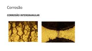 Corrosão
CORROSÃO INTERGRANULAR
 