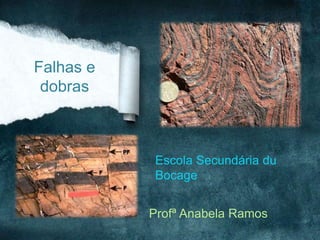 Profª Anabela Ramos
Falhas e
dobras
Escola Secundária du
Bocage
 
