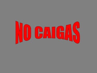 NO CAIGAS