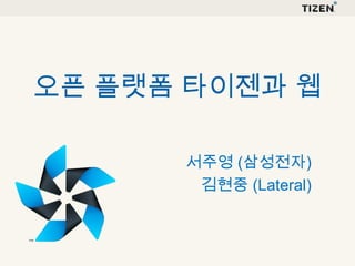 오픈 플랫폼 타이젠과 웹
서주영 (삼성전자)
김현중 (Lateral)

 