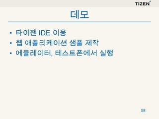 데모
• 타이젠 IDE 이용
• 웹 애플리케이션 샘플 제작
• 에뮬레이터, 테스트폰에서 실행

58

 