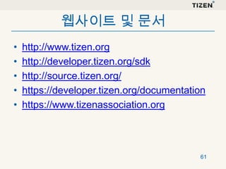 웹사이트 및 문서
•
•
•
•
•

http://www.tizen.org
http://developer.tizen.org/sdk
http://source.tizen.org/
https://developer.tizen.org/documentation
https://www.tizenassociation.org

61

 