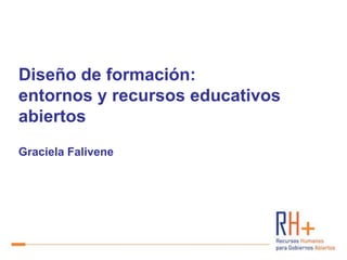 Estrategias para la implementación de la innovación en la capacitación
 Graciela Falivene – Ayelén Martínez Colomer




Diseño de formación:
entornos y recursos educativos
abiertos
Graciela Falivene
 