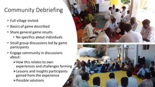 Community Debriefing
• Full village invited
• Basics of game described
• Share general game results
• No specifics about i...