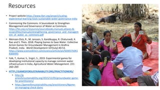 Resources
• Project website:https://www.ifpri.org/project/scaling-
experiential-learning-tools-sustainable-water-governanc...