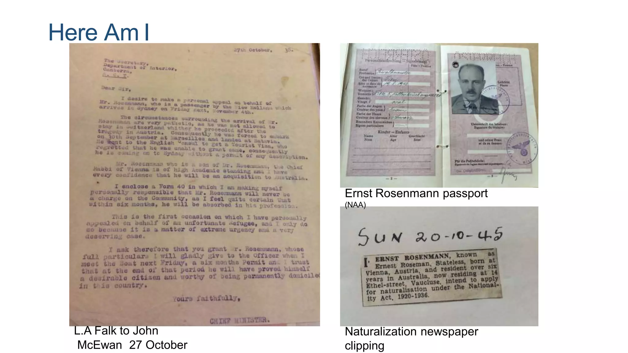 Here Am I
Ernst Rosenmann passport
(NAA)
Naturalization newspaper
clipping
L.A Falk to John
McEwan 27 October
 
