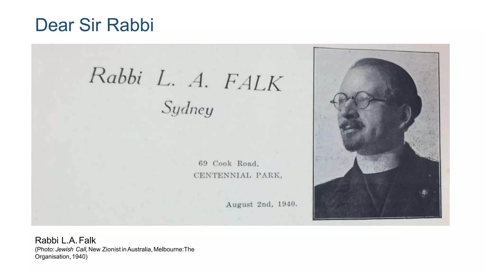 Dear Sir Rabbi
Rabbi L.A.Falk
(Photo:Jewish Call,New Zionist inAustralia,Melbourne:The
Organisation,1940)
 