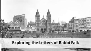 The Falk Lecture
2018
Exploring the
Letters of Rabbi
Falk 1938-39
Annie Thompson
University of
Sydney
Exploring the Letters of Rabbi Falk
 