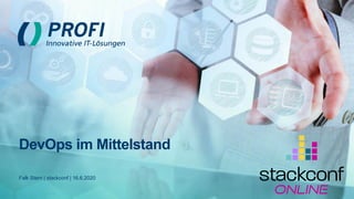 DevOps im Mittelstand
Falk Stern | stackconf | 16.6.2020
 