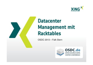 DDatacenter
Management mit
Racktables
OSDC 2013 – Falk Stern
 