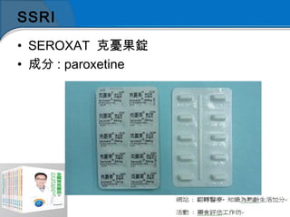 SSRI
• SEROXAT 克憂果錠
• 成分 : paroxetine 
 