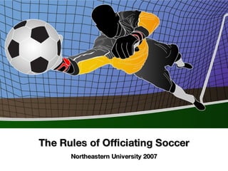 The Rules of Officiating Soccer Northeastern University 2007 