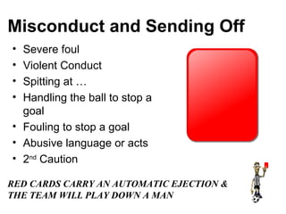 Misconduct and Sending Off <ul><li>Severe foul </li></ul><ul><li>Violent Conduct </li></ul><ul><li>Spitting at … </li></ul...