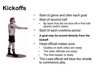 Kickoffs   <ul><li>Start of game and after each goal </li></ul><ul><li>Start of second half </li></ul><ul><ul><li>By team ...