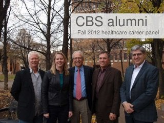 CBS alumni
Fall 2012 healthcare career panel
 