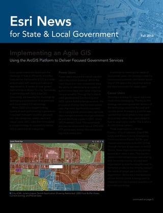 Implementing an Agile GIS
Using the ArcGIS Platform to Deliver Focused Government Services
Local governments are faced with the
challenge of how to efficiently and effec-
tively deliver the benefits of GIS to a wide
array of users with varying skill sets and
requirements. A variety of local govern-
ment entities in Wilson County, Tennessee,
in partnership with GEO-Jobe GIS
Consulting, are meeting this challenge by
leveraging a combination of on-premises
and cloud-based GIS technology.
	 When GEO-Jobe began looking
closely at each participating organization,
it realized that users could be grouped
into two categories: power users and
casual users. GEO-Jobe then formulated
a unique strategy to successfully deliver
GIS to users in both categories.
Power Users
Power users require the robust capabili-
ties of ArcGIS for Desktop. While the
main focus is on their operational data,
the ability to reference local copies of
authoritative data from other organiza-
tions is valuable. Through Esri’s distrib-
uted geodatabase functionality and
GEO-Jobe’s AutoExchange solution, the
process of sharing data between power
users has been significantly improved.
On a nightly basis, power users replicate
data changes between local geodatabas-
es and distribute copies in GEO-Jobe’s
GEOPowered Cloud. This automated
process has eliminated manual DVD and
FTP exchanges, saving time and provid-
ing more timely data.
	 In addition to meeting the needs of
local power users, this strategy created a
continuously updated, centralized reposi-
tory of GIS data in the cloud that acts as
the data foundation for casual users.
Casual Users
Devising a strategy for casual users was
much more challenging. The key to this
strategy was making sure the delivery of
the technology would be focused and
nondisruptive. A mapping platform was
needed that could adapt to how users
do business rather than users adapt to
how an application works. This is where
ArcGIS Online came in.
	 Three organizations in Wilson
County—City of Lebanon, City of Mt.
Juliet, and Wilson County Emergency
Communications District (ECD)—pur-
chased subscriptions to ArcGIS Online.
Through the hybrid approach to ArcGIS
Online, these organizations are able to
access each other’s data. This has facili-
tated content collaboration and sharing
and, more importantly, allowed each
organization to start building focused in-
formation products that directly support
the needs of casual users within their
organization. Below are a few examples
of how ArcGIS Online is being used to
integrate GIS into business operations in
a nondisruptive way.
continued on page 3
for State & Local Government Fall 2013
Esri News
 City of Mt. Juliet’s Liquor Permit Application Showing Restricted 1,000-Foot Buffer Areas,
Current Zoning, and Parcel Data
 