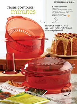 FR 32-33 2013-221-116_Layout 1 7/15/13 4:20 PM Page 2

CUISSON MICRO-ONDES

repas complets

e Système superpo-cuisson
TupperOndes®
Comprend un plat/couvercle de 750 mL/
¾ pt, un plat de 1,75 L/1 ¾ pt et un de 3 L/
3 pt, un cône, une passoire et deux
couvercles hermétiques..
1198 Rouge orangé 139,00 $

minutes

Empilez et cuisez ensemble
aux micro-ondes, plat principal
et accompagnement.

e

b

c
33

 