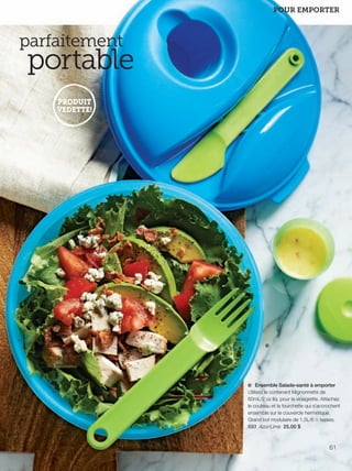 FR 60-61 2013-221-116_Layout 1 7/15/13 5:17 PM Page 2

POUR EMPORTER

parfaitement

portable

e

e Ensemble Salade-santé à emporter
Utilisez le contenant Mignonnette de
60mL/2 oz liq. pour la vinaigrette. Attachez
le couteau et la fourchette qui s'accrochent
ensemble sur le couvercle hermétique.
Grand bol modulaire de 1,5L/6 1⁄3 tasses.
593 Azur/Lime 25,00 $
61

 