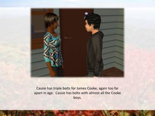 Cassie has triple bolts for James Cooke, again too far
apart in age. Cassie has bolts with almost all the Cooke
boys.
 