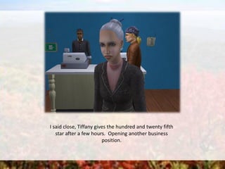 I said close, Tiffany gives the hundred and twenty fifth
star after a few hours. Opening another business
position.
 