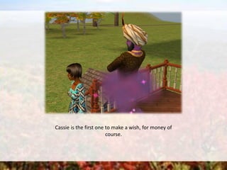Cassie is the first one to make a wish, for money of
course.
 