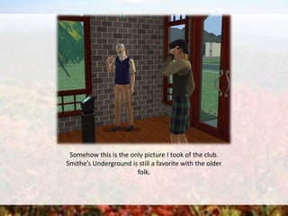 Somehow this is the only picture I took of the club.
Smithe’s Underground is still a favorite with the older
folk.
 