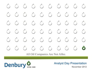 All Oil Companies Are Not Alike.


                      Analyst Day Presentation
NYSE: DNR                          November 2012
 