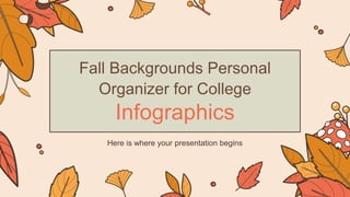 Fall Backgrounds Personal
Organizer for College
Infographics
Here is where your presentation begins
 