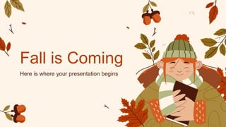 Fall is Coming
Here is where your presentation begins
 