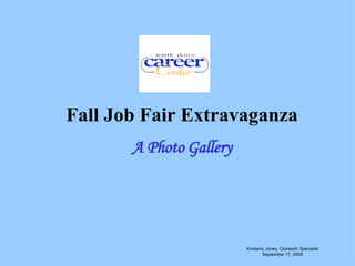 Fall Job Fair Extravaganza A Photo Gallery Kimberly Jones, Outreach Specialist September 17, 2008 