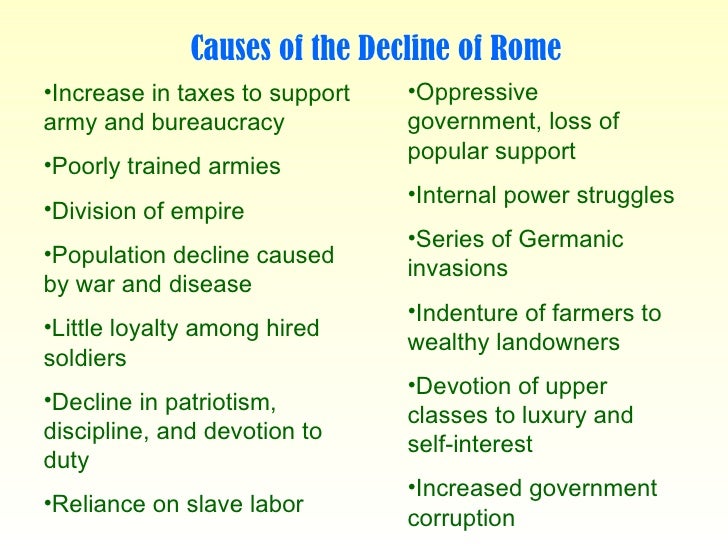 causes of the roman downfall To fully understand the roman empire and how it operates, it is appropriate to start with a firm definition and explanation of the fall of the roman republic originally, the only true way for one to work his way up a political ladder in rome was by previous family connections, and how influential . causes of the roman downfall To fully understand the roman empire and how it operates, it is appropriate to start with a firm definition and explanation of the fall of the roman republic originally, the only true way for one to work his way up a political ladder in rome was by previous family connections, and how influential .
