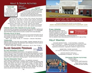 - 14 -	 	 - 3 -	
listen to KLGR 1490 for city recreation
and RACC updates every Tuesday at 2:45 pm
Sign Up Information
Policies & Services are available on our website:
www.redwoodareacommunitycenter.com
Fitness Class
Punch Card
10 Punches ....... $45
(Punch Card may be used
for any fitness class)
Note: Punch card is only
guaranteed if the minimum number
of participants has been met for the
session. This punch card expires
12 months after purchase.
Adult & Senior Activities
Silver Sneakers Classic®
These classes are designed just for seniors.  No registration necessary!
Have fun and move to the music through a variety of exercises designed to increase
muscular strength, range of movement, and activity for daily living skills. Hand-
held weights, elastic tubing with handles, and a ball are offered for resistance, and
a chair is used for seated and/or standing support. • Call 507-644-2333 for Times.
Silver Sneakers Yoga®
These classes are designed just for seniors.  No registration necessary!
Move your whole body through a complete series of seated and standing yoga
poses! Yoga Stretch will move your whole body through a complete series of
seated and standing yoga poses. Chair support is offered to safely perform
a variety of postures designed to increase flexibility, balance and range of
movement. Restorative breathing exercises and a final relaxation will promote
stress reduction and mental clarity. • Call 507-644-2333 for Times.
Silver Sneakers Programs
Adult
Classes
E-mail Updates
Stay connected with the Parks &
Recreation Department. Sign up for
monthly newsletters to keep yourself
informed about upcoming events,
recreation activities, and WEATHER ANNOUNCEMENTS!
Visit our website at www.redwoodareacommunitycenter.com to sign up today.
Help Wanted
SOCCER INSTRUCTORS • FLAG FOOTBALL COACHES
RINK ATTENDANTS • TUMBLING/GYMNASTICS INSTRUCTORS
Pay scale ranges from $7.75 - $12.00 per hour depending on
experience and position. Application Deadline: August 29, 2014
BASKETBALL SCORE KEEPERS
$7.75-$10/hr Depending on position & experience
WINTER SPORTS OFFICIALS
for Basketball & Volleyball - $17-$21/hr
					Upcoming Winter Activities
						 Cardinal Cagers
						 Cycling Classes
						 	 2015 Summer Staff Employment
							 Please keep an eye open
							 for these and other activities.
indoor
Cycling Class
• Get into shape with this indoor cycling class
• Suits a wide range of abilities & fitness goals
• Class is led by certified Spinning Instructor
• Polar band for heart monitoring highly recommended
• Bring water bottle & towel, biking shorts recommended
Sept 29-Dec 19 Mon, Wed, Fri • 5:30 am • $145 • Instructor: Bruce Kaardal
Sept 29 - Dec 19 • Mon, Wed, Fri • 6:30 am • $145 • Instructor: Polly Bowen
Sept 30-Dec 18 • Tues & Thurs • 12:10 pm • $100 • Instructor: Bruce Kaardal
Sept 30-Nov 6 • Tues & Thurs • 7:00 pm • $55 • Instructor: Bruce Kaardala
Sept 29-Nov 5 • Mon & Wed • 7:00 pm • $55 • Instructor: Bruce Kaardal
Sept 30-Nov 6 • Tues & Thurs • 6:00 am • $55 • Instructor: Bruce Kaardal
Sept 29-Nov 5 • Mon & Wed • 4:15 pm • $55 • Instructor: Bruce Kaardal
Create Your Own Indoor Cycling Class
Come to the RACC with a group of 4 & we will take care of the rest! RACC staff will work
with you & our cycling staff to find a time that will work whether it is 1, 2, or 3 times/week.
Stop at the RACC Customer Service Counter or contact Tim for more information.
Golden Guys & Gals
This is a basic orientation of the fitness center for men & women 55 & older. We will
demonstrate the proper use of equipment in the weight room, as well as explore
new activities. No experience necessary.
Wed’s • Oct. 15, Nov. 19, Dec. 17 • 9-9:45 am • Instructor: Polly Bowen
Yogalates
Beginners Welcome! Using both yoga and pilates, yogalates integrates both into a
balanced system of exercise. This combination class is designed to meet the needs of
all experience levels. Punch card only!
Instructor: Jerilyn Kodet • Monday’s • 5:30-6:30 pm • Oct. 13 - Dec. 15 • Min. 6
 
